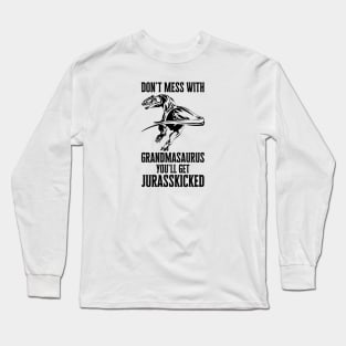 Don't Mess With Grandmasaurus You'll Get Jurasskicked Long Sleeve T-Shirt